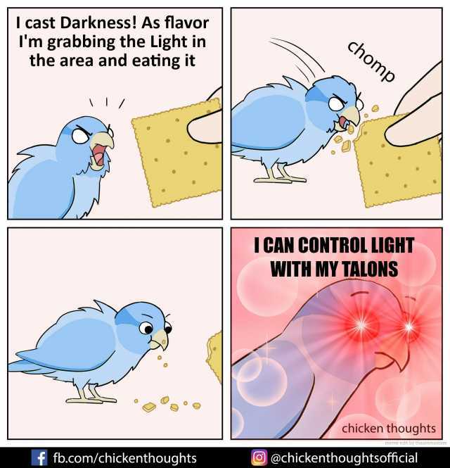 I cast Darkness! As flavor Im grabbing the Light in the area and eating it f fb.com/chickenthoughts chomp I CAN CONTROL LIGHT WITH MY TALONS chicken thoughts meme edit by theammostore @chickernthoughtsofficial
