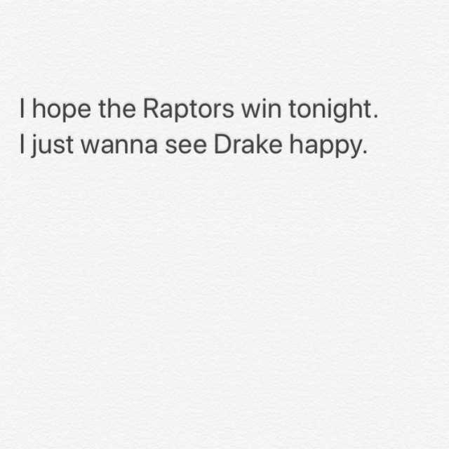 I hope the Raptors win tonight. I just wanna see Drake happy. 