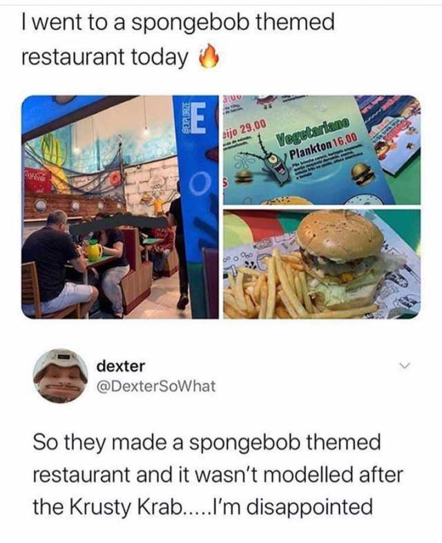I went to a spongebob themed restaurant today E aijo 2900 Roca-Cola Vegetariano Phe icha cant ampand w ala dende ne anerican Plankton 1600 fomate dexter @DexterSoWhat So they made a spongebob themed restaurant and it wasnt modelle