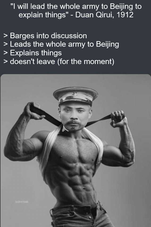 I will lead the whole army to Beijing to explain things - Duan Qirui 1912 Barges into discussion Leads the whole army to Beijing Explains things doesnt leave (for the moment)