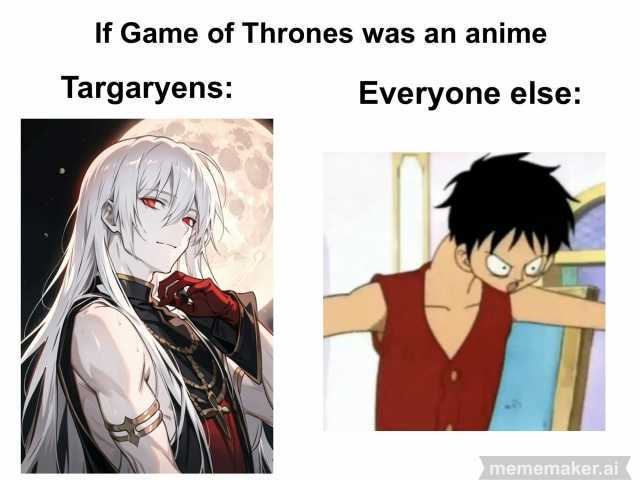 If Game of Thrones was an anime Targaryens Everyone else mememaker.ai