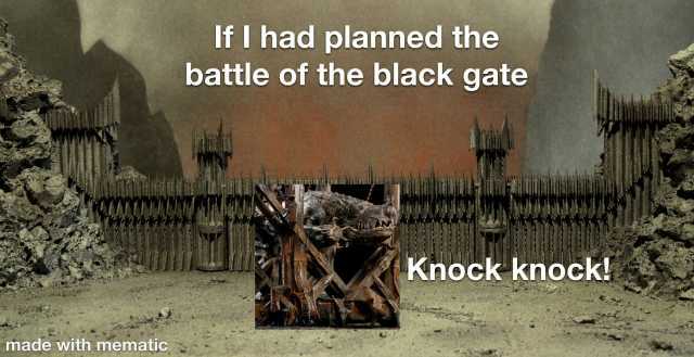 If I had planned the battle of the black gate Knock knock! 2 made with mematic