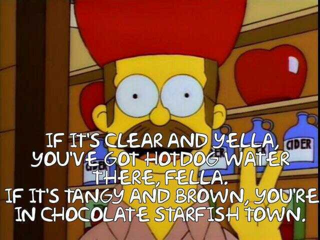 IF IrS CLEAR ANDYELLA aDER 9OOVEGOT HOTDOG WATER THERE FELLA IF IrS TANGY AND BROWN YOURE IN CHOCOLATE STARFISH toWN.