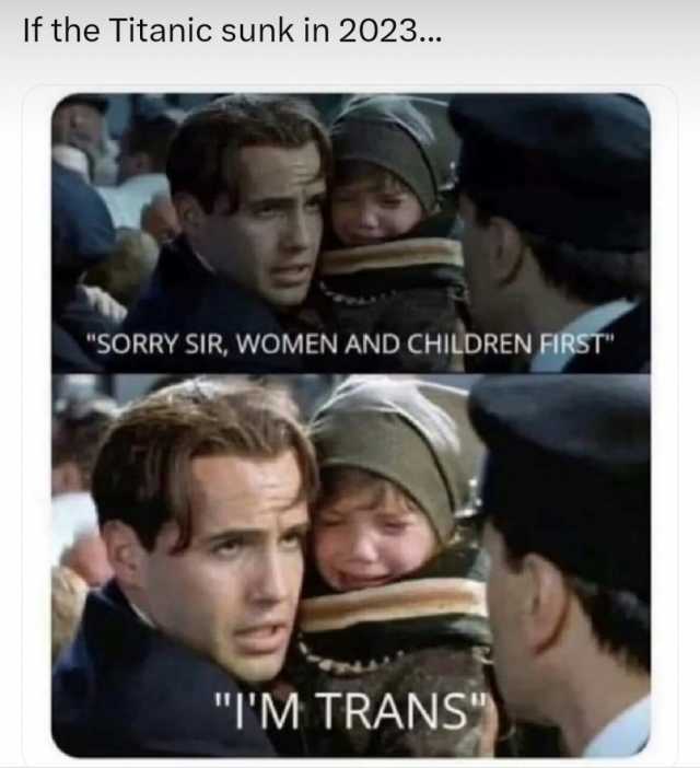 If the Titanic sunk in 2023... SORRY SIR WOMEN AND CHILDREN FIRST IM TRANS)