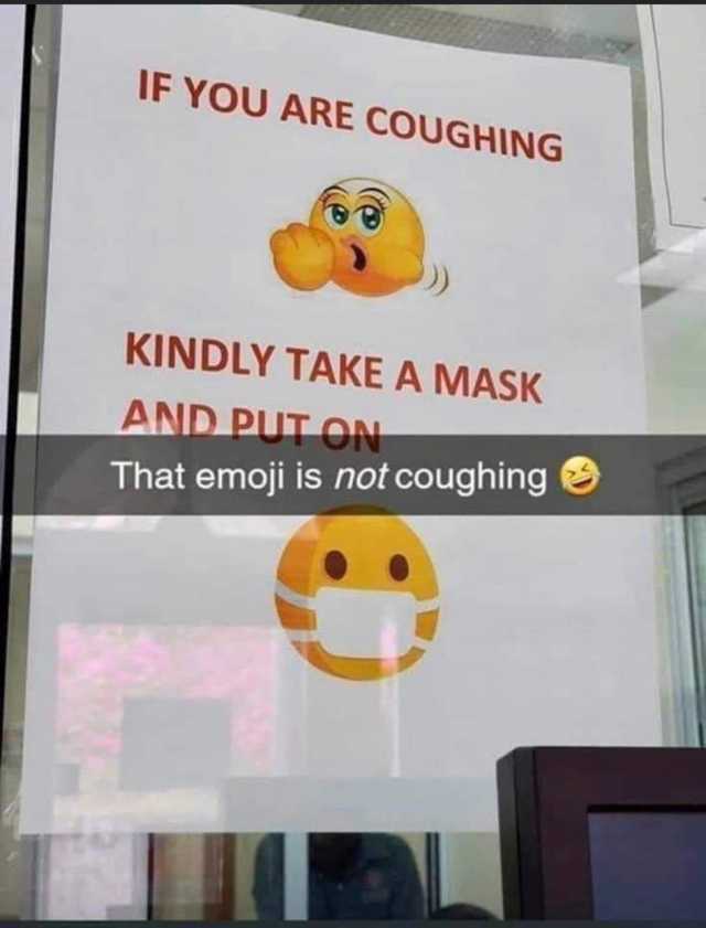 IF YOU ARE COUGHING KINDLY TAKE A MASK AND PUT ON That emoji is not coughing 