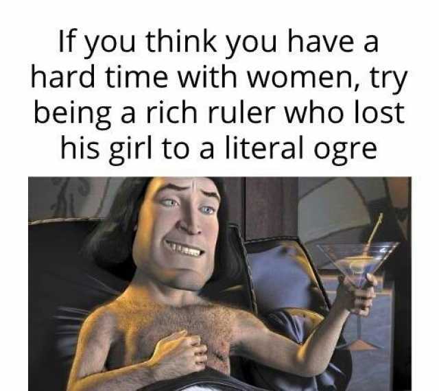 If you think you have a hard time with women try being a rich ruler who lost his girl to a literal ogre