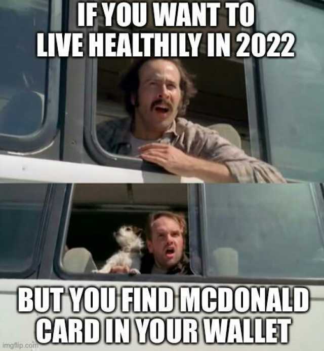 IF YOU WANT TO LIVE HEALTHILY IN 2022 BUTYOUEINDMCDONALD CARDIN YOURWALLET imgflip.com