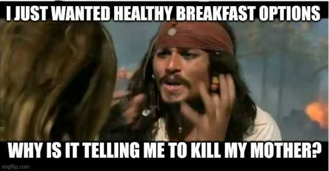 IJUST WANTED HEALTHY BREAKFAST OPTIONS WHY IS ITTELLING ME TO KILL MY MOTHER imgflip.com