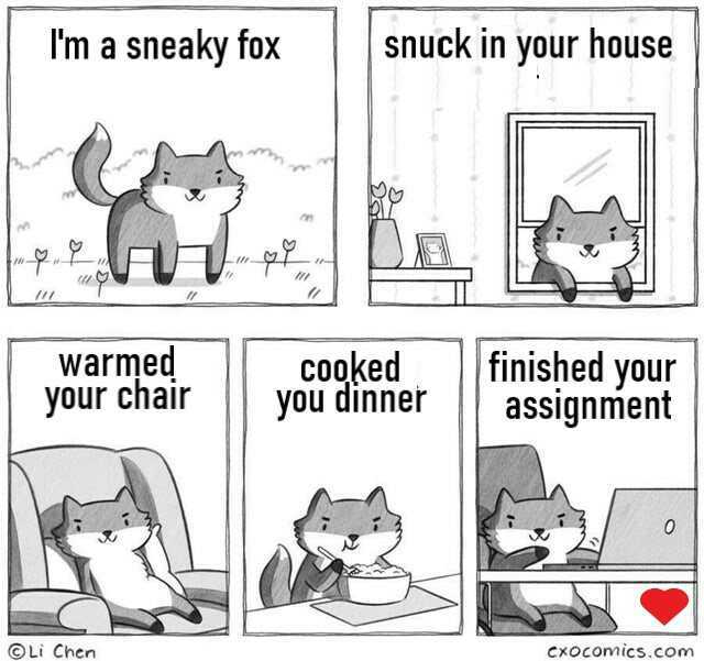 Im a sneaky fox snuck in your house warmed your chair Cooked you dinner finished your assignment o Li Chen CxOConmics.comn