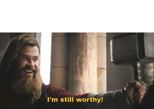I'm still worthy, Thor holding the hammer mjolnir. Meme template- 