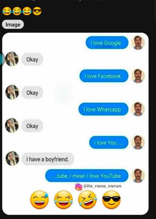 Image Okay Okay Okay I have a boyfriend. Ilove Google. Ilove Facebook. I love Whatsapp. I love You... ...tube I mean I love YouTube O aits rana_varun