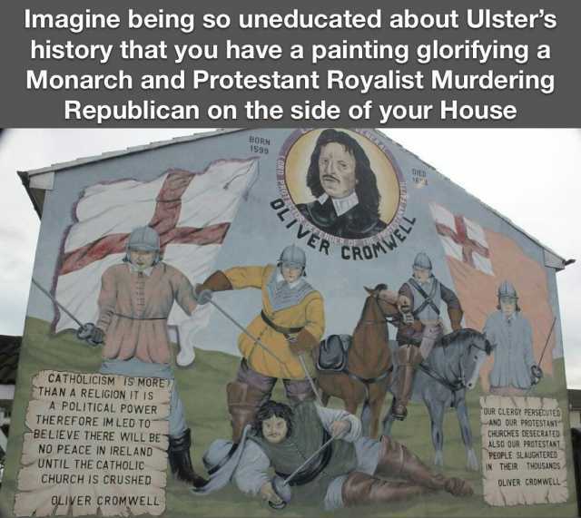 Imagine being so uneducated about Ulsters history that you have a painting glorifying a Monarch and Protestant Royalist Murdering Republican on the side of your House CATHOLICISM IS MORE THAN A RELIGION IT IS A POLITICAL POWER THE