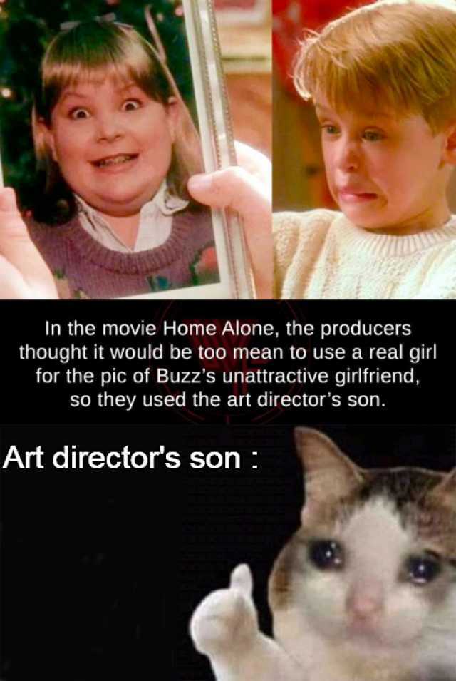 In the movie Home Alone the producers thought it would be too mean to use a real girl for the pic of Buzzs unattractive girlfriend so they used the art directors son. Art directors son  