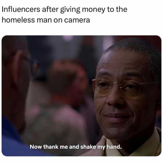 Influencers after giving money to the homeless man on camera Now thank me and shake my hand.
