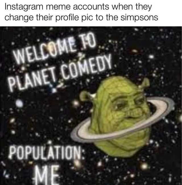 Instagram meme accounts when they change their profile pic to the simpsons WELCOME TO PLANET COMEDY POPULĀTION ME 