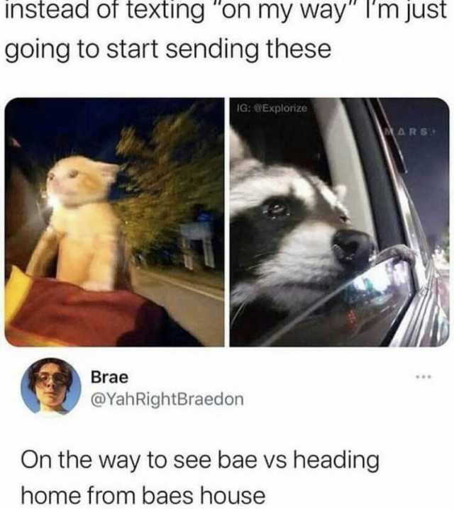instead or texting on my way Im just going to start sending these IG@Explorize ARS Brae @YahRightBraedon On the way to see bae vs heading home from baes house