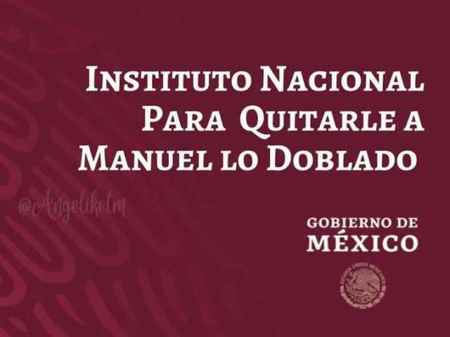 INSTITUTO NACIONAL PARA QUITARLE A MANUEL LO DOBLADO odgedhein GOBIERNO DE MEXICo