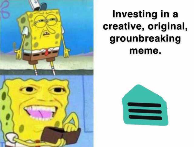 Investing in a creative original grounbreaking meme.