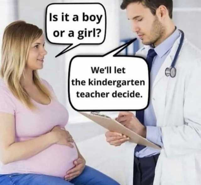 Is it a boy or a girl Well let the kindergarten teacher decide.