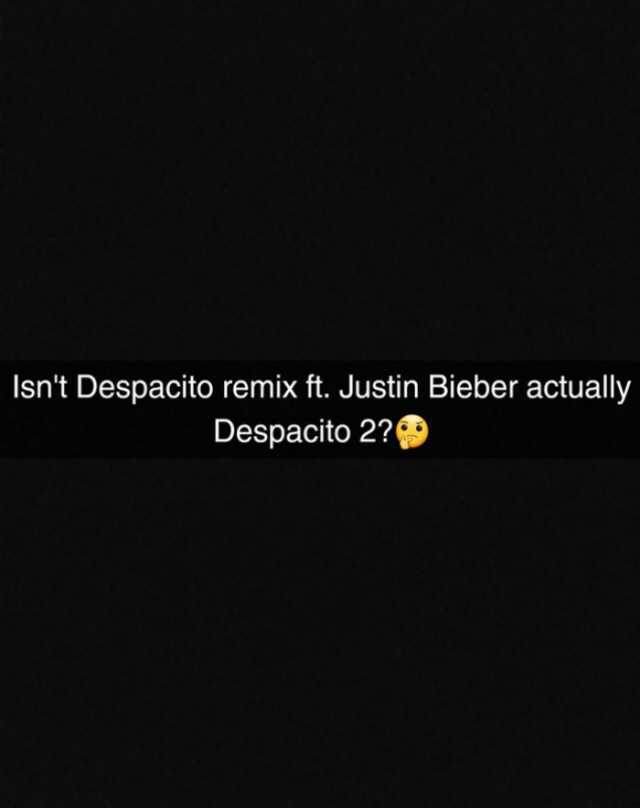 Isnt Despacito remix ft. Justin Bieber actually Despacito 2? 