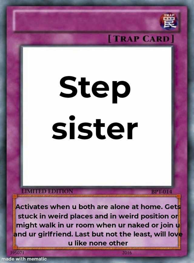 ITRAP CARD] Step sister LIMITED EDITION BPT-O14 Activates when u both are alone at home. Gets stuck in weird places and in weird positionor might walk in ur room when ur naked or join u and ur girlfriend. Last but not the least wi
