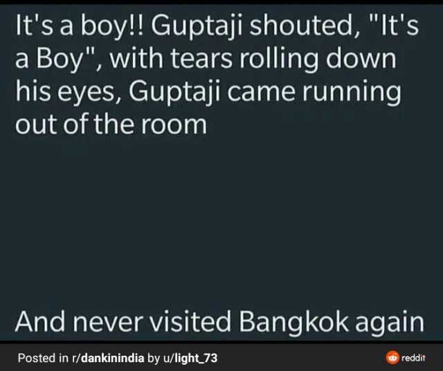 Its a boy!! Guptaji shouted Its a Boy with tears rolling down his eyes Guptaji came running out of the room And never visited Bangkok again Posted in r/dankinindia by u/light_73 reddit