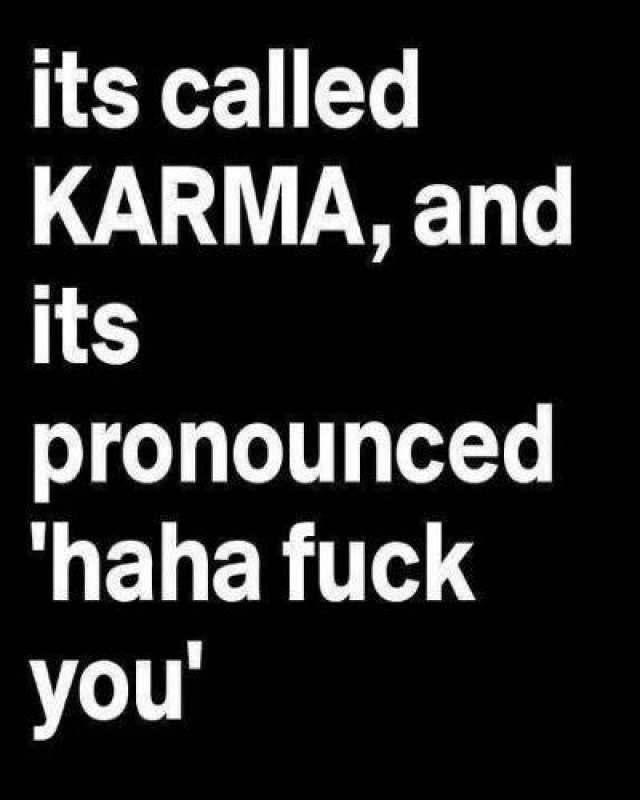 its called KARMA and its pronounced haha fuck you 