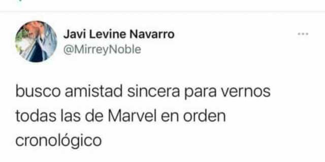 Javi Levine Navarro @MirreyNoble busco amistad sincera para vernos todas las de Marvel en orden cronológico