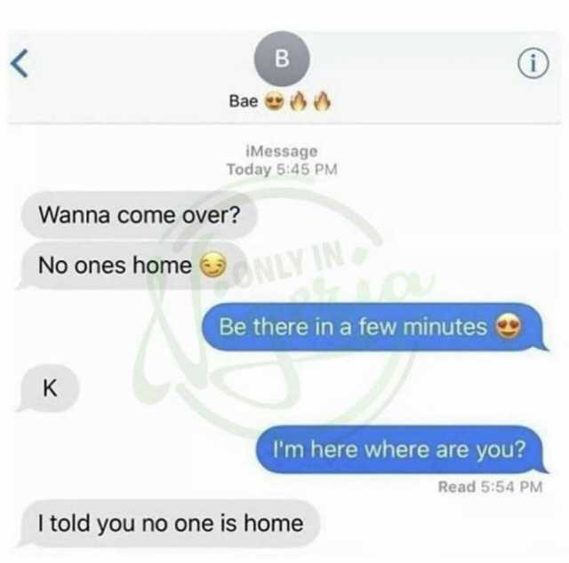 K B Bae iMessage Today 545 PM Wanna come over No ones home NLY IN Be there in a few minutes K Im here where are you Read 554 PM I told you no one is home