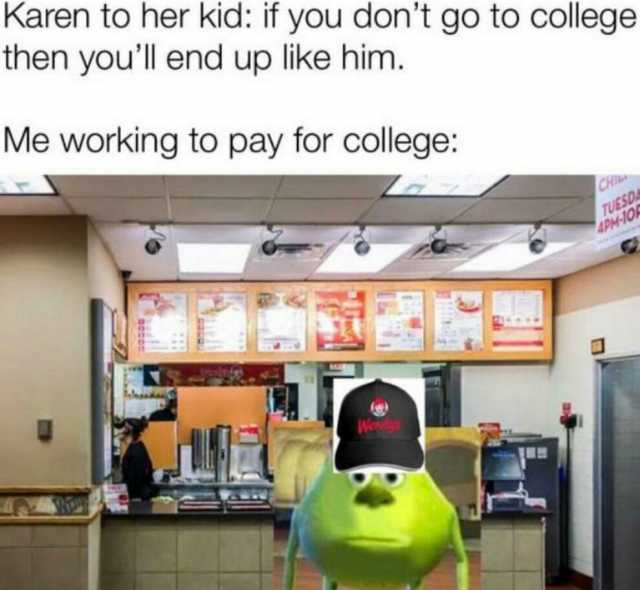 Karen to her kid if you dont go to college then youll end up like him. Me working to pay for college CHI TUESL PMIOK