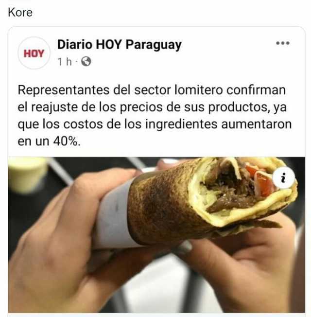 Kore Diario HOY Paraguay HOY 1h Representantes del sector lomitero confirman el reajuste de los precios de sus productos ya que los costos de los ingredientes aumentaron en un 40%.