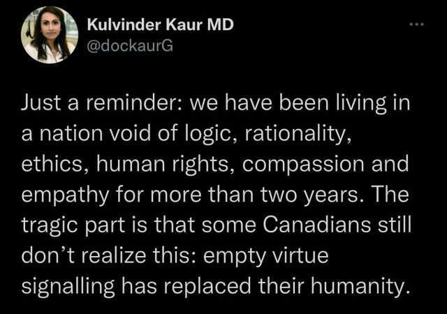 Kulvinder Kaur MD @dockaurG Just a reminder we have been living in a nation void of logic rationality ethics human rights compassion and empathy for more than two years. The tragic part is that some Canadians still dont realize th