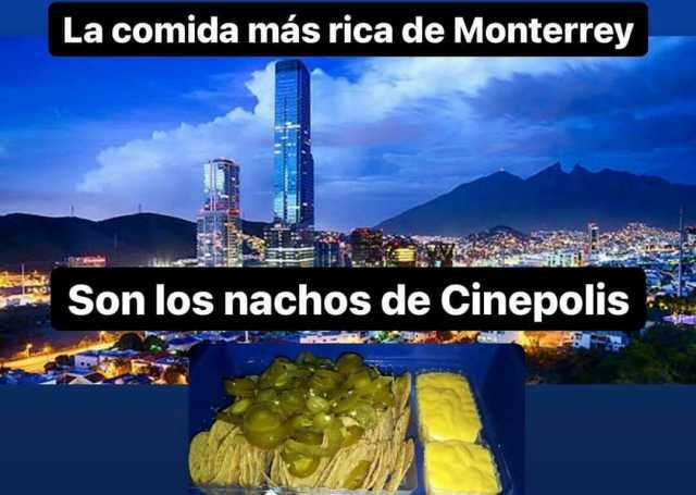 La comida más rica de Monterrey Son los nachos de Cinepolis