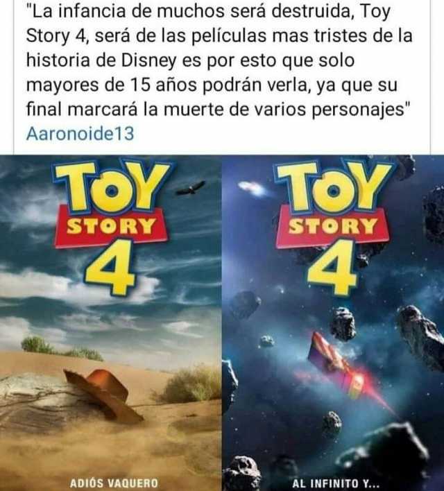 La infancia de muchos sera destruida Toy Story 4 será de las películas mas tristes de la historia de Disney es por esto que solo mayores de 15 años podrán verla ya que su final marcará la muerte de varios personajes Aaronoide