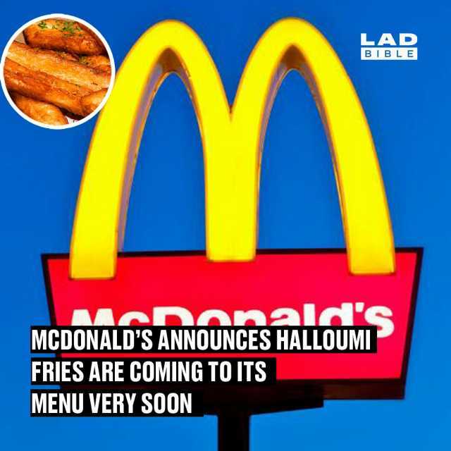 LAD BIBLE ANald MCDONALDS ANNOUNCES HALLOUMI FRIES ARE COMING TO ITS MENU VERY SOON