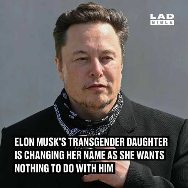 LAD BIBLE CA ELON MUSKS TRANSGENDER DAUGHTER IS CHANGING HER NAME AS SHE WANTS NOTHING TO DO WITH HIM
