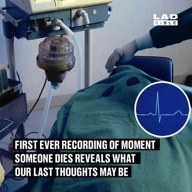 LAD BIBLE FIRST EVER RECORDING OF MOMENT SOMEONE DIES REVEALS WHAT OUR LAST THOUGHTS MAY BE