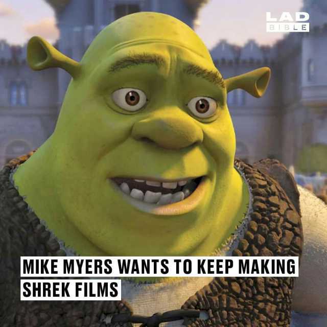 LAD BIBLE MIKE MYERS WANTS TO KEEP MAKING SHREK FILMS