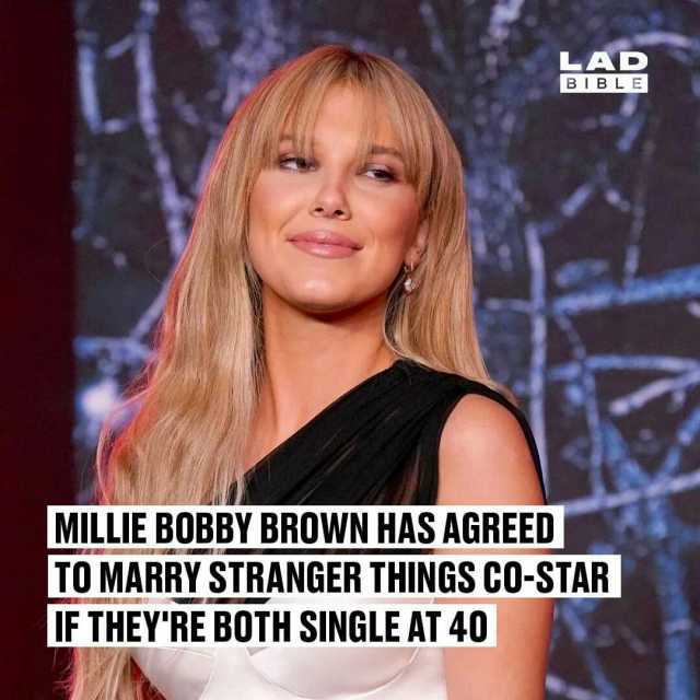 LAD BIBLE MILLIE BOBBY BROWN HAS AGREED TO MARRY STRANGER THINGS CO-STAR IF THEYRE BOTH SINGLE AT 40