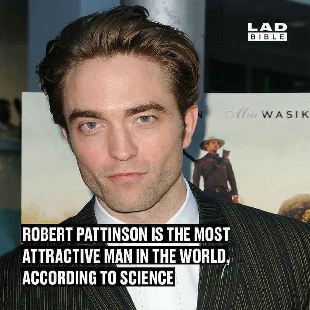 LAD BIBLE ollia WASIK ROBERT PATTINSON IS THE MOST ATTRACTIVE MAN IN THE WORLD ACCORDING TO SCIENCE