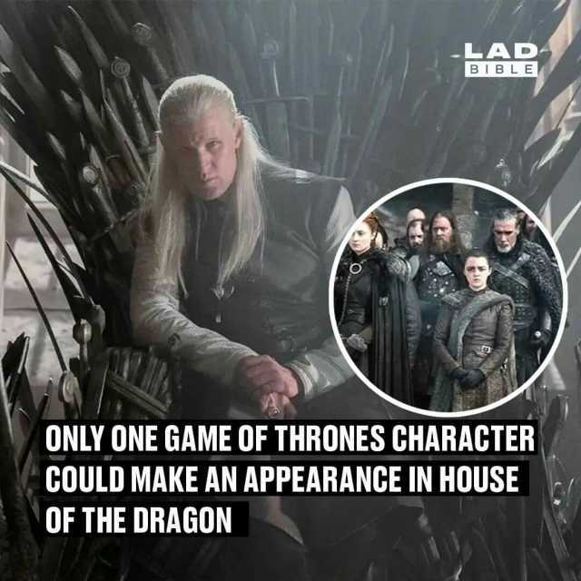 -LAD BIBLE ONLY ONE GAME OF THRONES CHARACTER COULD MAKE AN APPEARANCE IN HOUSE OF THE DRAGON