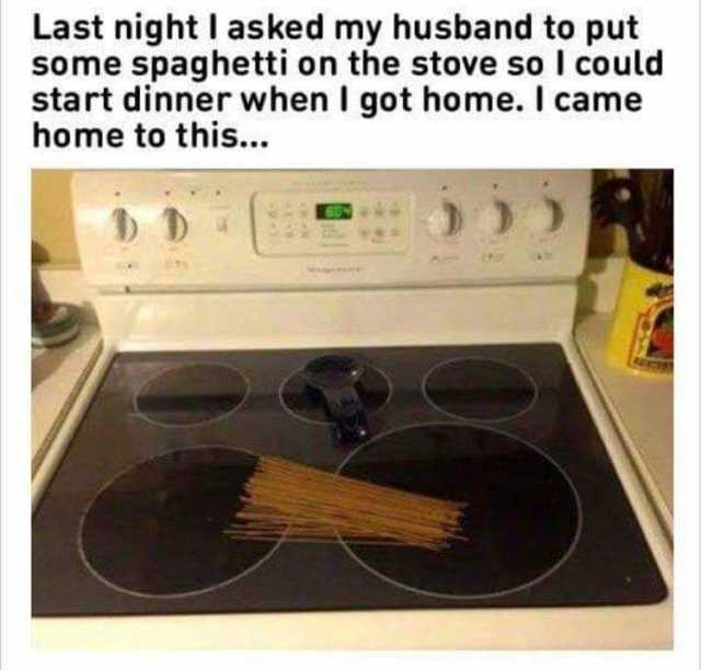 Last night I asked my husband to put some spaghetti on the stove so I could start dinner when I got home. I came home to this... 