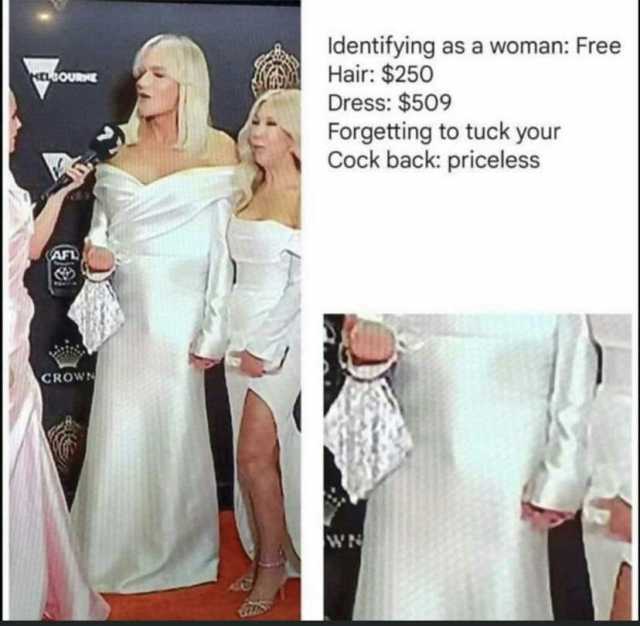 ldentifying as a woman Free Hair $2500 Dress $509 Forgetting to tuck your Cock back priceless ouRE AFL CROW WN