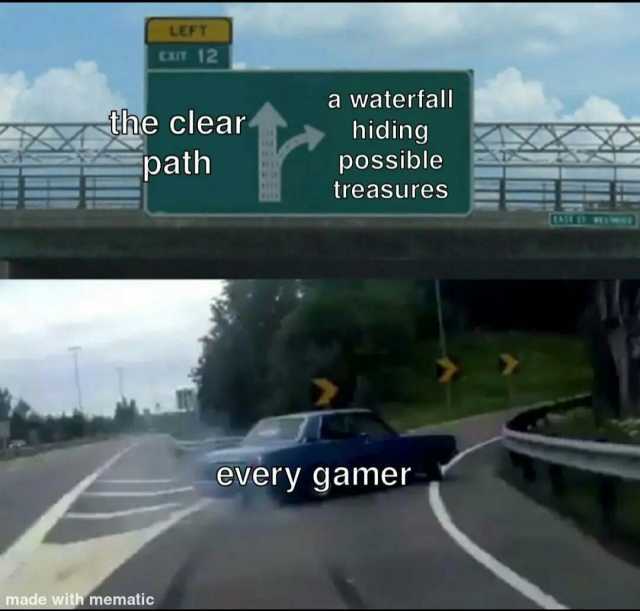 LEFT CXIT 12 a waterfall he clear path hiding possible treasures every gamer made with mematic