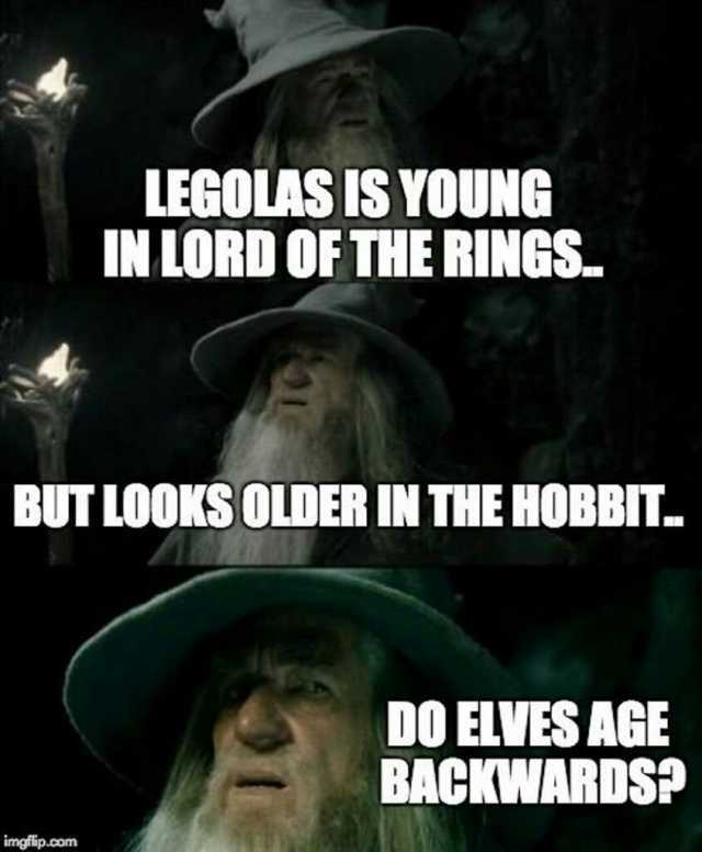 LEGOLASIS YOUNG IN LORD OF THE RINGS BUT LOOKS OLDER IN THE HOBBIT. imgfip.com DO ELVES AGE BACKWARDSP
