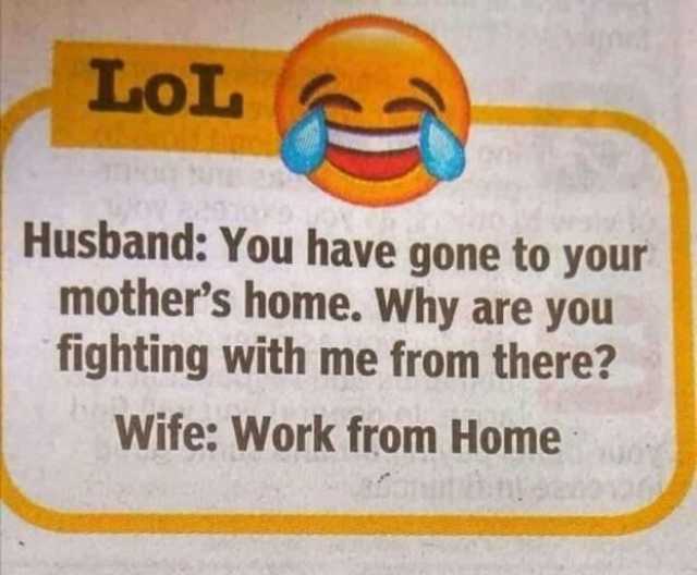 LoL Husband You have gone to your mothers home. Why are you fighting with me from there Wife Work from Home