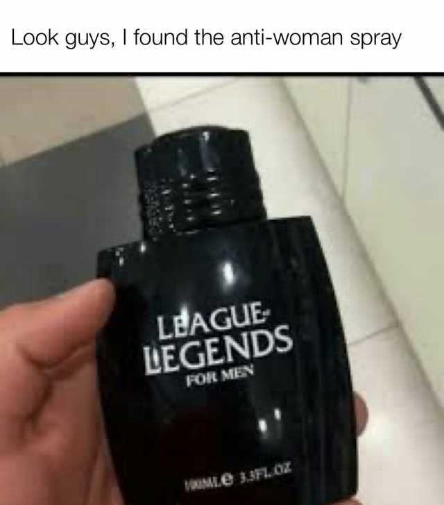 Look guys I found the anti-woman spray LEAGUE LEGENDS FOR MEN VUML. 33FLOZ
