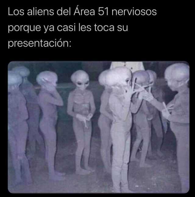 Los aliens del Área 51 nerviosos porque ya casi les toca su presentación 