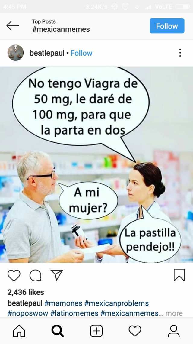 M 24 oL Top Posts #mexicanmemes Follow beatlepaul Follow No tengo Viagra de 50 mg le daré de 100 mg para quJe la parta en dos Ami mujer (La pastilla pendejo!! 2436 likes beatlepaul #mamones #mexicanproblems #noposwow #latinomemes