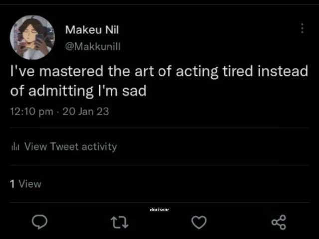 Makeu Ni @Makkunill Ive mastered the art of acting tired instead of admitting lm sad 1210 pm 20 Jan 23 l View Tweet activity 1 View darksoar t